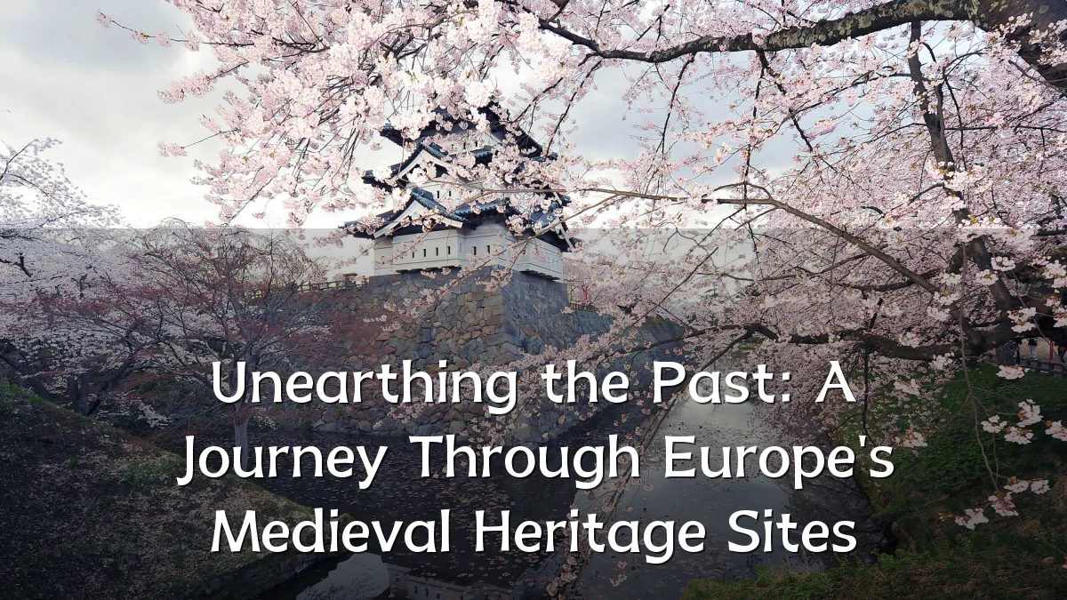 Unearthing the Past: A Journey Through Europe's Medieval Heritage Sites