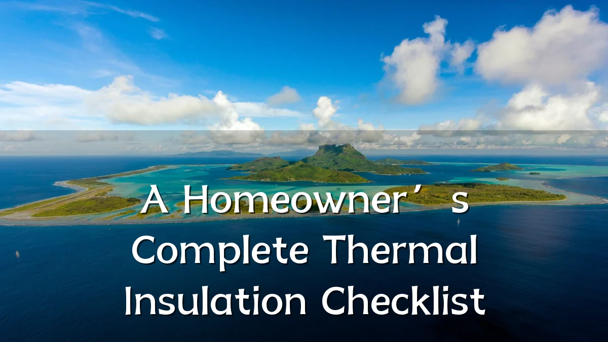 A Homeowner’s Complete Thermal Insulation Checklist