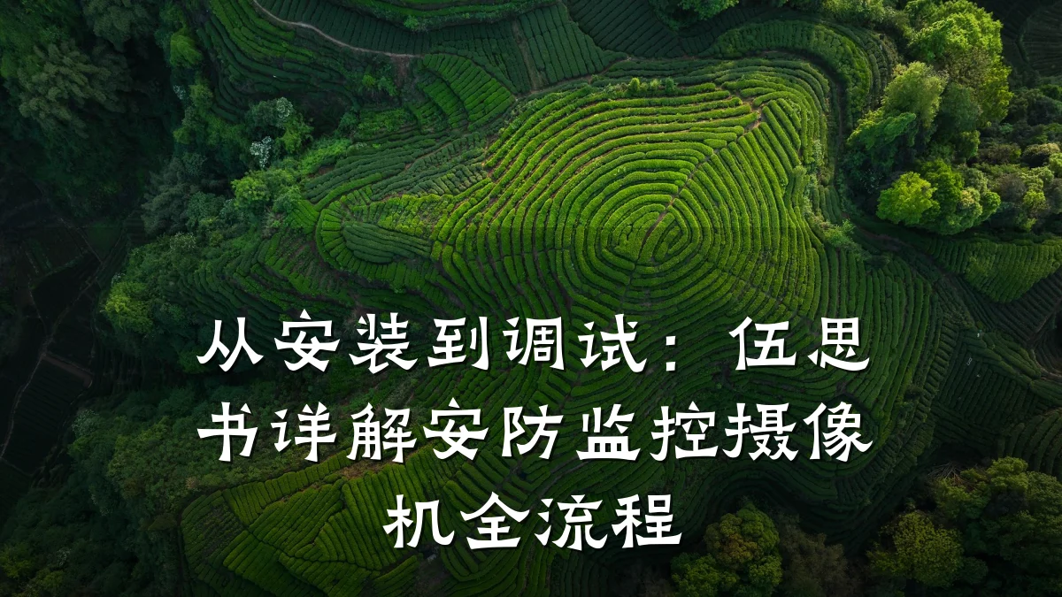 从安装到调试：伍思书详解安防监控摄像机全流程